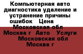 Компьютерная авто диагностика удаление и устранение причины ошибок › Цена ­ 500 - Московская обл., Москва г. Авто » Услуги   . Московская обл.,Москва г.